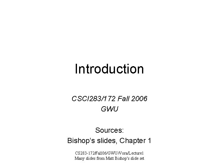Introduction CSCI 283/172 Fall 2006 GWU Sources: Bishop’s slides, Chapter 1 CS 283 -172/Fall