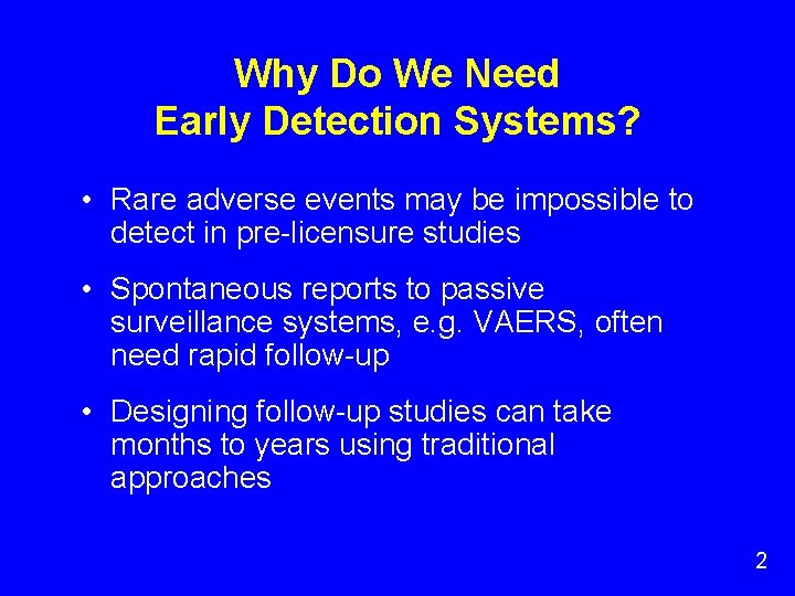 Why Do We Need Early Detection Systems? • Rare adverse events may be impossible Why Do We Need Early Detection Systems? • Rare adverse events may be impossible