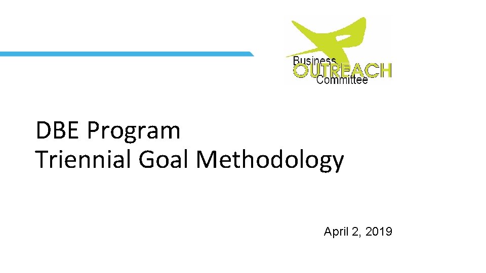 DBE Program Triennial Goal Methodology April 2, 2019 