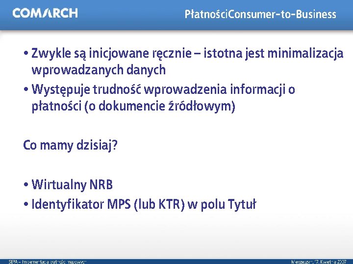 Płatności. Consumer-to-Business Zwykle są inicjowane ręcznie – istotna jest minimalizacja wprowadzanych danych Występuje trudność