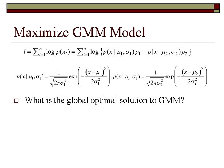 Maximize GMM Model o What is the global optimal solution to GMM? o Maximizing