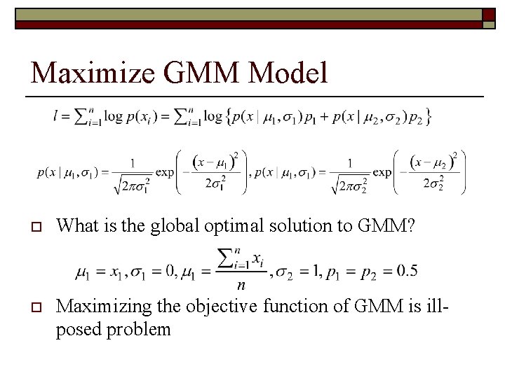 Maximize GMM Model o What is the global optimal solution to GMM? o Maximizing