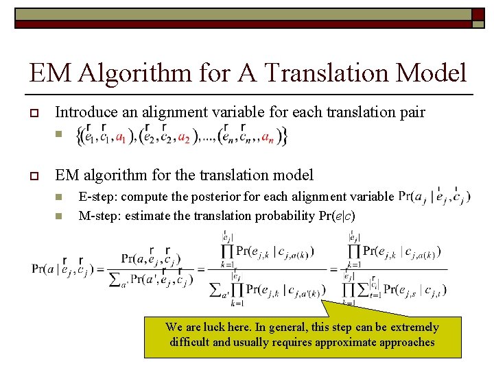 EM Algorithm for A Translation Model o Introduce an alignment variable for each translation
