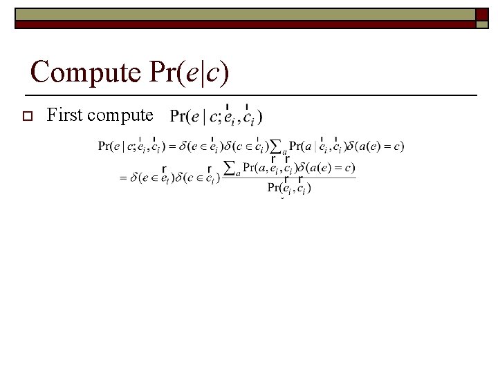 Compute Pr(e|c) o First compute 