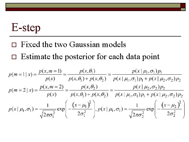 E-step o o Fixed the two Gaussian models Estimate the posterior for each data