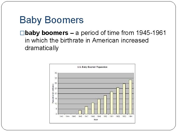 Baby Boomers �baby boomers – a period of time from 1945 -1961 in which
