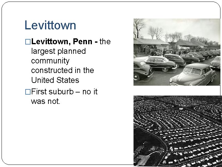 Levittown �Levittown, Penn - the largest planned community constructed in the United States �First