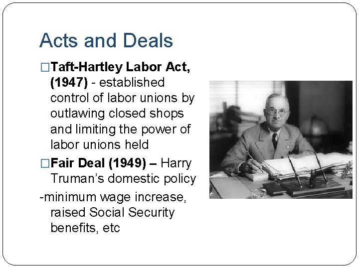Acts and Deals �Taft-Hartley Labor Act, (1947) - established control of labor unions by