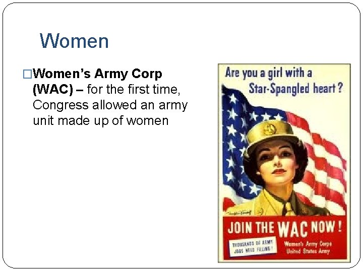 Women �Women’s Army Corp (WAC) – for the first time, Congress allowed an army