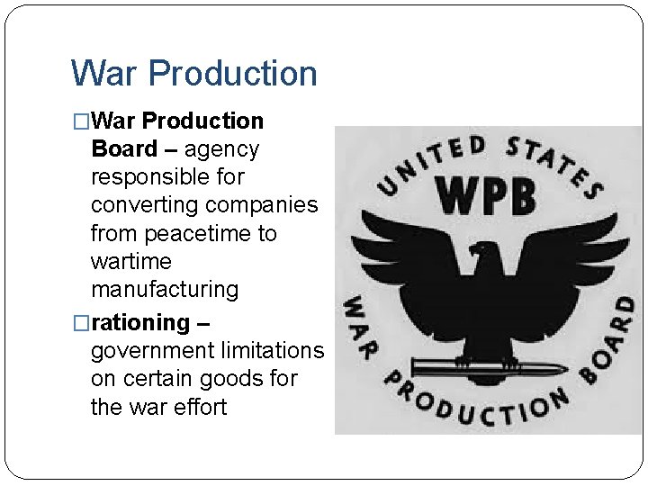 War Production �War Production Board – agency responsible for converting companies from peacetime to