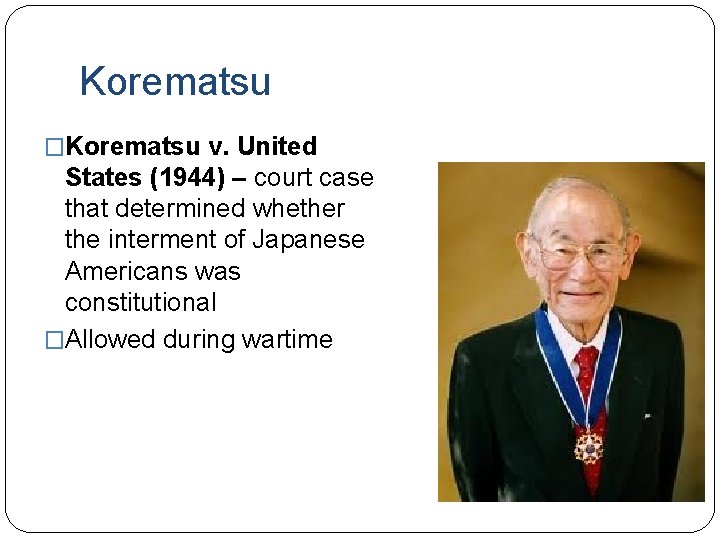 Korematsu �Korematsu v. United States (1944) – court case that determined whether the interment