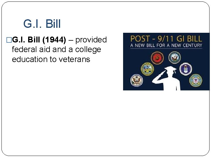 G. I. Bill �G. I. Bill (1944) – provided federal aid and a college