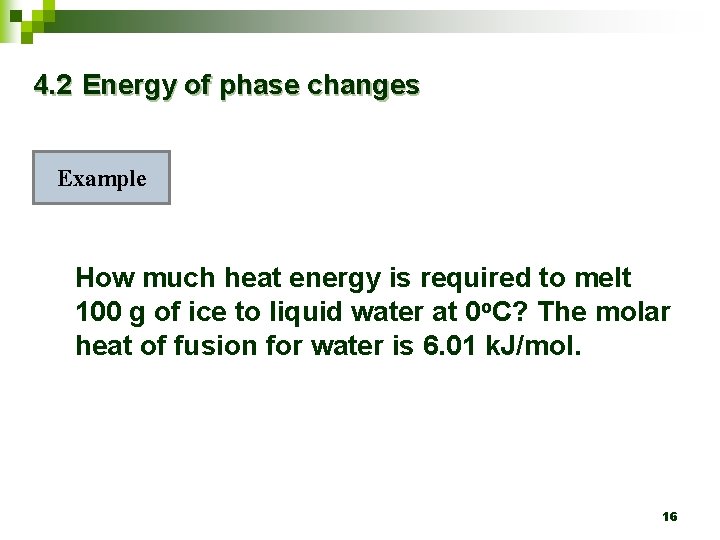 4. 2 Energy of phase changes Example How much heat energy is required to