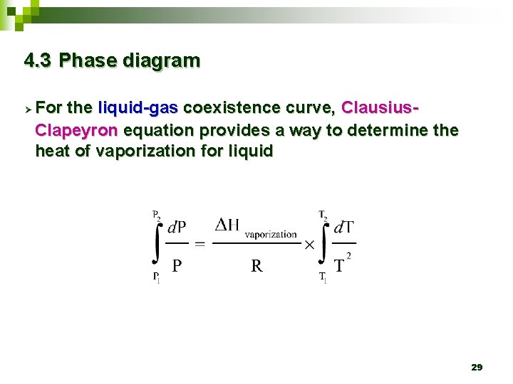 4. 3 Phase diagram Ø For the liquid-gas coexistence curve, Clausius. Clapeyron equation provides