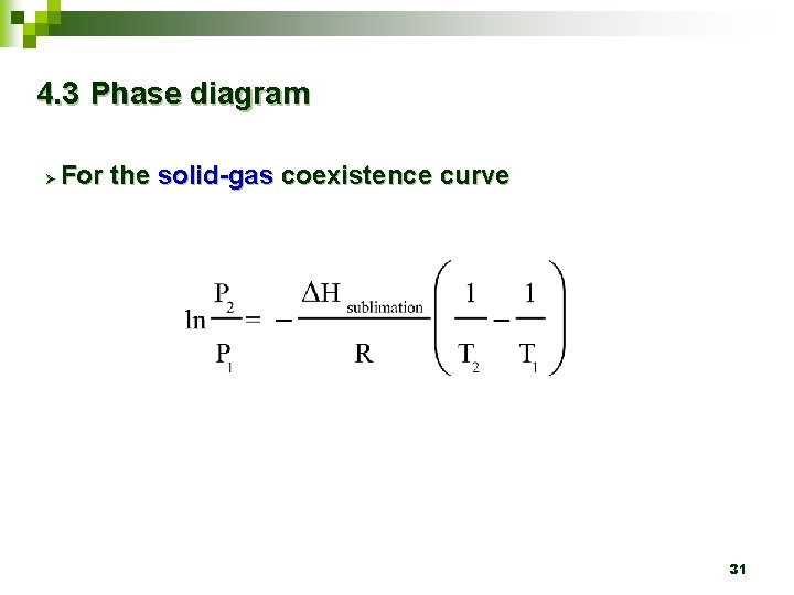 4. 3 Phase diagram Ø For the solid-gas coexistence curve 31 