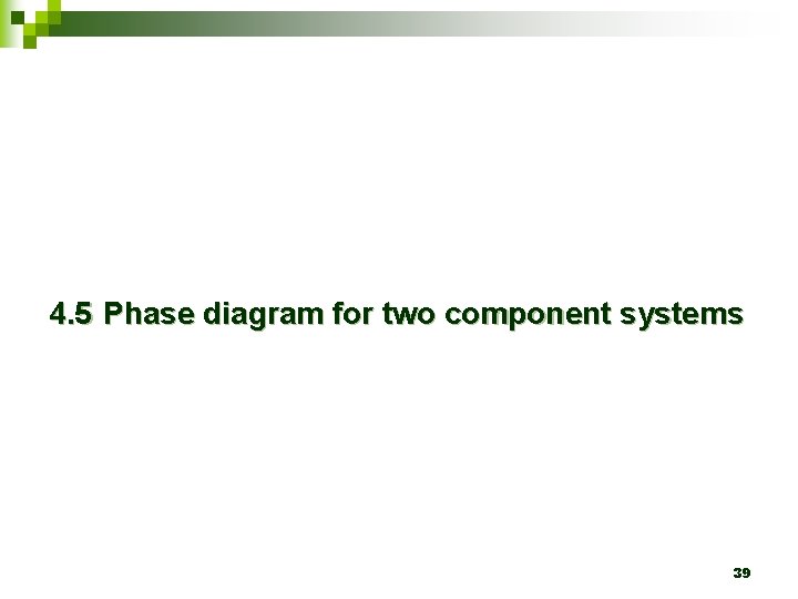 4. 5 Phase diagram for two component systems 39 