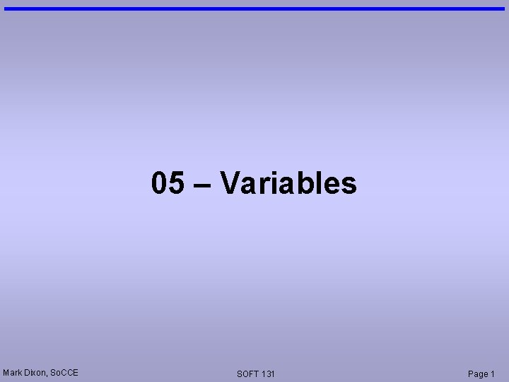 05 – Variables Mark Dixon, So. CCE SOFT 131 Page 1 