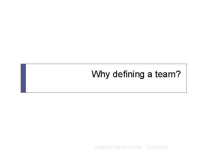 Why defining a team? Diogo DE SOUZA DUTRA 21/01/2010 