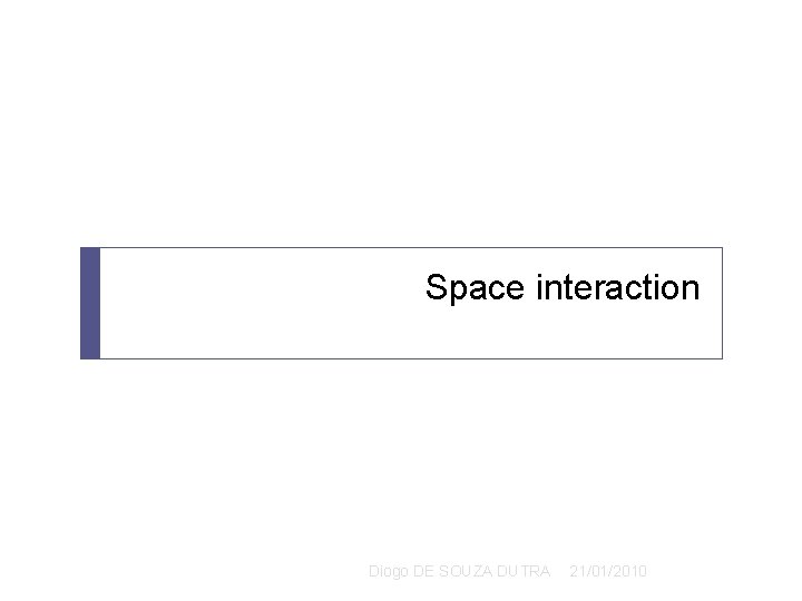 Space interaction Diogo DE SOUZA DUTRA 21/01/2010 