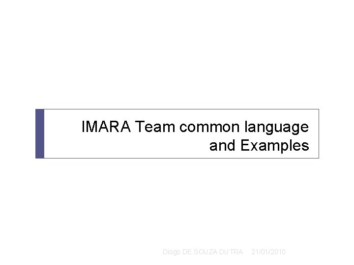 IMARA Team common language and Examples Diogo DE SOUZA DUTRA 21/01/2010 