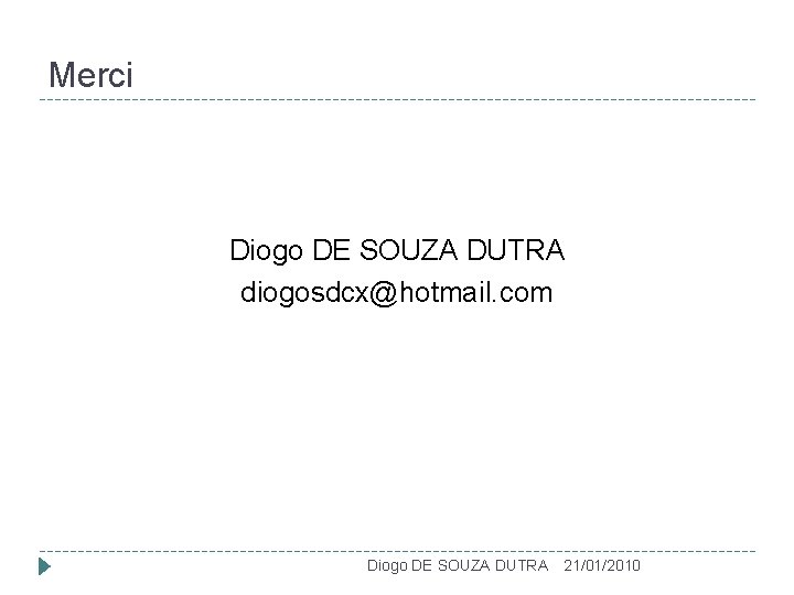 Merci Diogo DE SOUZA DUTRA diogosdcx@hotmail. com Diogo DE SOUZA DUTRA 21/01/2010 