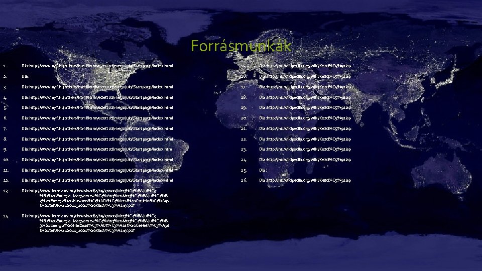 Forrásmunkák 1. Dia: http: //www. nyf. hu/others/html/kornyezettud/megujulo/Startpage/index. html 15. Dia: http: //hu. wikipedia. org/wiki/Kezd%C