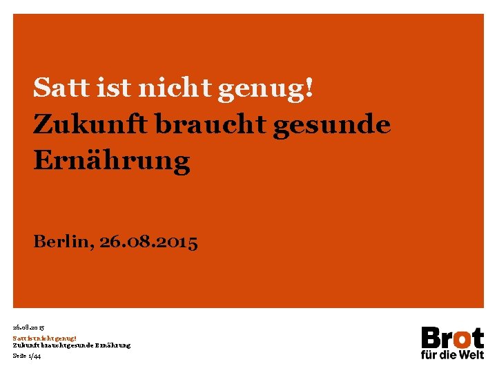 Satt ist nicht genug! Zukunft braucht gesunde Ernährung Berlin, 26. 08. 2015 Satt ist