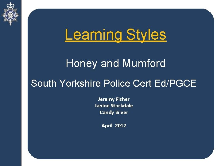 Learning Styles Honey and Mumford South Yorkshire Police Cert Ed/PGCE Jeremy Fisher Janine Stockdale