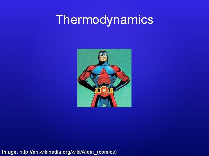 Thermodynamics Image: http: //en. wikipedia. org/wiki/Atom_(comics) 