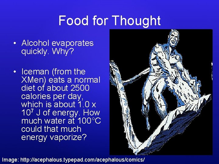 Food for Thought • Alcohol evaporates quickly. Why? • Iceman (from the XMen) eats