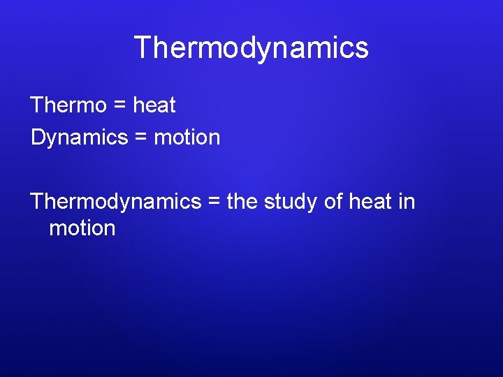 Thermodynamics Thermo = heat Dynamics = motion Thermodynamics = the study of heat in