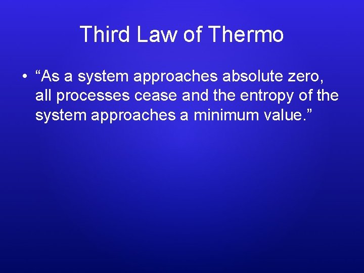 Third Law of Thermo • “As a system approaches absolute zero, all processes cease