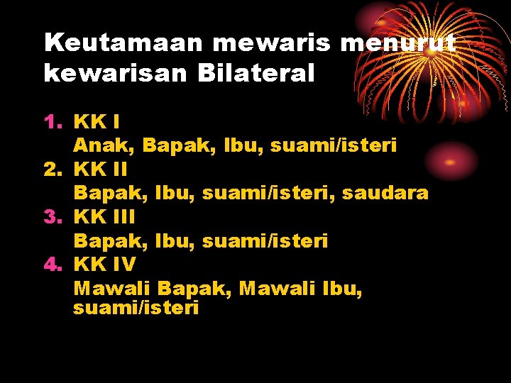 Keutamaan mewaris menurut kewarisan Bilateral 1. KK I Anak, Bapak, Ibu, suami/isteri 2. KK