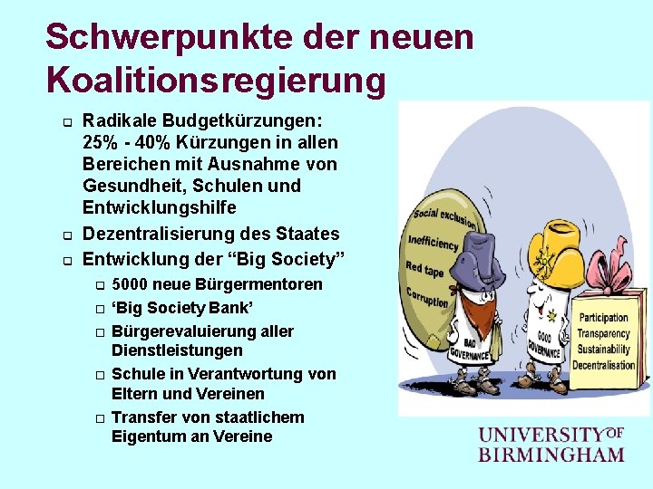Schwerpunkte der neuen Koalitionsregierung q q q Radikale Budgetkürzungen: 25% - 40% Kürzungen in