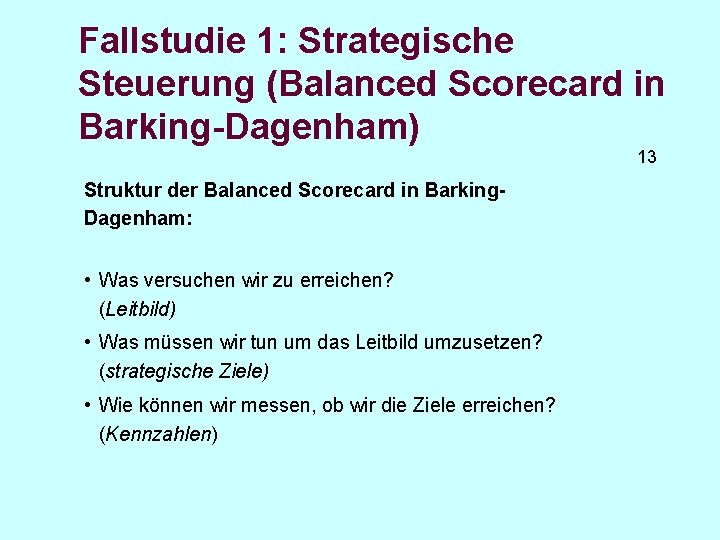 Fallstudie 1: Strategische Steuerung (Balanced Scorecard in Barking-Dagenham) 13 Struktur der Balanced Scorecard in