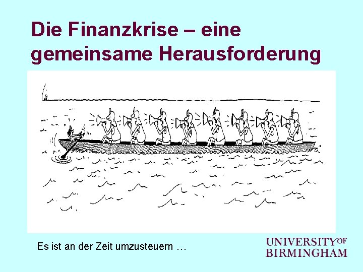 Die Finanzkrise – eine gemeinsame Herausforderung Es ist an der Zeit umzusteuern … 