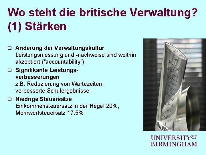 Wo steht die britische Verwaltung? (1) Stärken Änderung der Verwaltungskultur Leistungsmessung und -nachweise sind