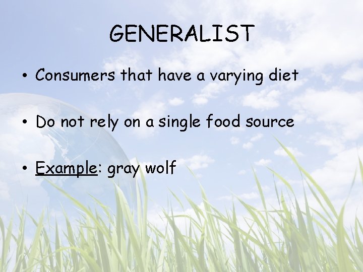 GENERALIST • Consumers that have a varying diet • Do not rely on a