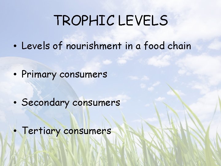 TROPHIC LEVELS • Levels of nourishment in a food chain • Primary consumers •