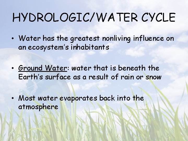 HYDROLOGIC/WATER CYCLE • Water has the greatest nonliving influence on an ecosystem’s inhabitants •