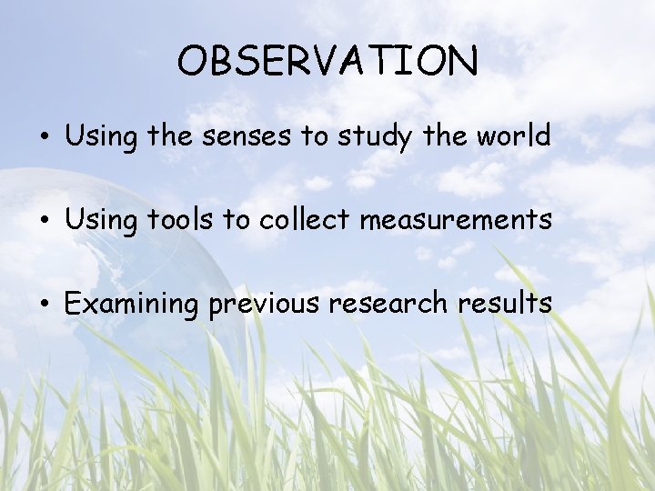 OBSERVATION • Using the senses to study the world • Using tools to collect