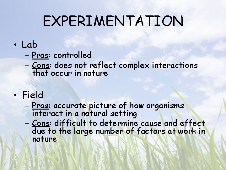 EXPERIMENTATION • Lab – Pros: controlled – Cons: does not reflect complex interactions that