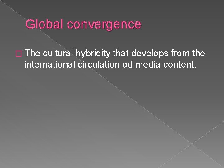 Global convergence � The cultural hybridity that develops from the international circulation od media