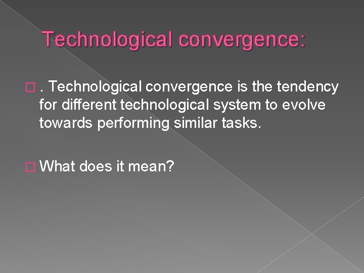 Technological convergence: �. Technological convergence is the tendency for different technological system to evolve