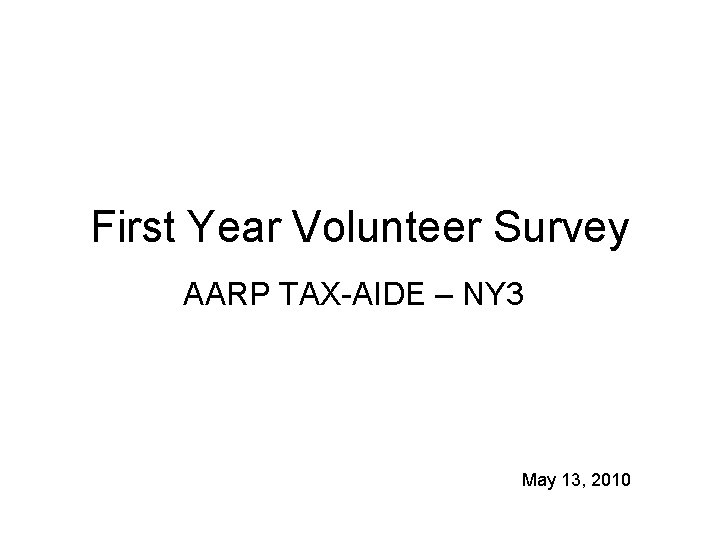 First Year Volunteer Survey AARP TAX-AIDE – NY 3 May 13, 2010 