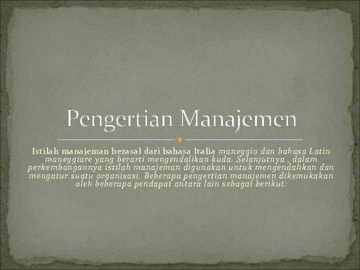 Pengertian Manajemen Istilah manajeman berasal dari bahasa Italia maneggio dan bahasa Latin maneggiare yang