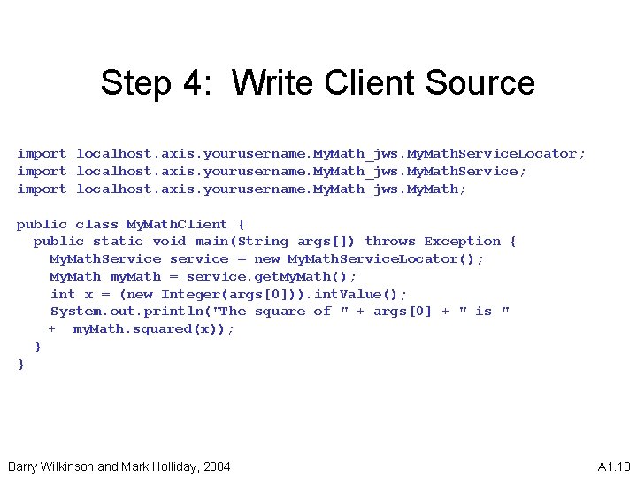 Step 4: Write Client Source import localhost. axis. yourusername. My. Math_jws. My. Math. Service.