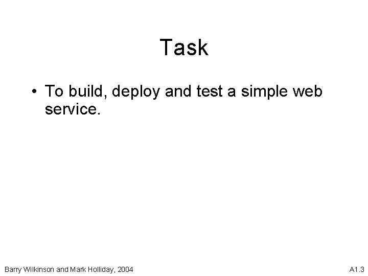 Task • To build, deploy and test a simple web service. Barry Wilkinson and