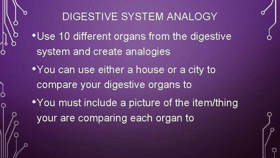 DIGESTIVE SYSTEM ANALOGY • Use 10 different organs from the digestive system and create