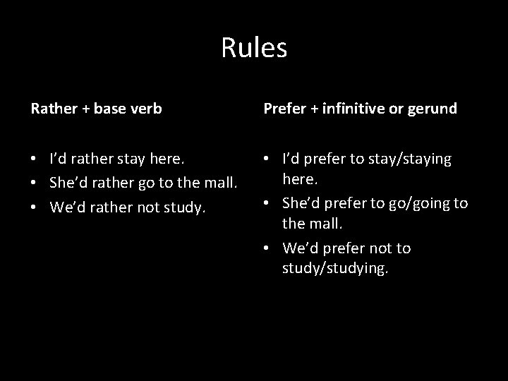 Rules Rather + base verb Prefer + infinitive or gerund • I’d rather stay